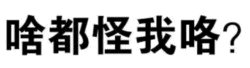 啥都怪我咯？重复疑问梗图