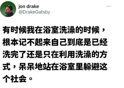 这是一张社交媒体截图，显示用户jon drake（@DrakeGatsby）的帖子。帖子内容用中文写道：'有时候我在浴室洗澡的时候，根本记不起来自己到底是已经洗完了还是只在利用洗澡的方式，呆呆地站在浴室里躲避这个社会。' 配图为用户的个人头像，一个戴着帽子的男性侧脸。内容幽默地描绘了人们在洗澡时可能出现的迷茫状态，实则反映了通过日常小事逃避社会压力的普遍心理，容易引发共鸣。