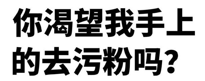 你渴望我手上的去污粉吗？