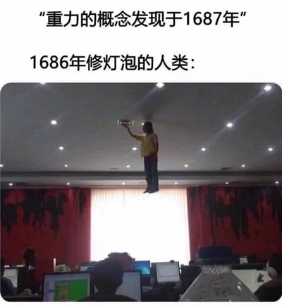 这张梗图通过视觉错位的真实照片制造出人类悬浮在天花板修灯的趣味效果，搭配文字玩历史时间梗：上方标注“重力的概念发现于1687年”，下方配文“1686年修灯泡的人类：”，调侃在重力概念被提出前，人类仿佛不受重力约束，能悬浮着维修灯具，用夸张的视觉错觉和历史时间差结合，打造出脑洞大开的搞笑氛围。