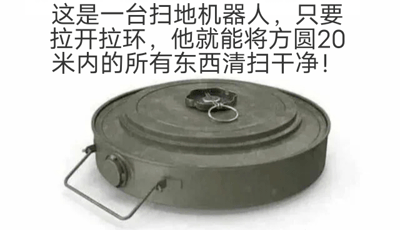图片中展示了一个形似地雷的圆形金属物体，顶部有一个拉环。图片上方配有文字：‘这是一台扫地机器人，只要拉开拉环，他就能将方圆20米内的所有东西清扫干净！’。该图片通过将地雷的外观与‘扫地机器人’的功能描述相结合，制造出强烈的幽默反差，属于黑色幽默类梗图，暗示所谓的‘清扫’实际上可能是具有破坏性的行为。