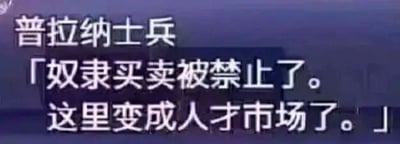 这是一张基于游戏《原神》角色普拉纳士兵进行二次创作的纯文字梗图，图中以普拉纳士兵的口吻说出“奴隶买卖被禁止了。这里变成人才市场了。”的台词，通过将职场人才招聘与“奴隶买卖”进行类比，用戏谑、讽刺的方式调侃当下职场中求职者被挑选的处境，戳中职场人的共鸣，属于职场相关的网络玩梗内容。