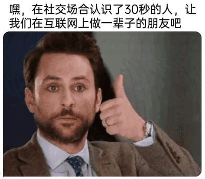 这是一张图文结合的幽默梗图，上方配有文字“嘿，在社交场合认识了30秒的人，让我们在互联网上做一辈子的朋友吧”，下方是美剧《费城永远阳光灿烂》里的角色查理·凯利的剧照截图，该角色表情勉强、眼神带着无奈，却做出竖起大拇指的点赞动作，通过这种情绪与动作的反差，调侃当下社交场景中，仅短暂结识就立刻在互联网上建立“一辈子朋友”关系的荒诞快速社交现象，用戏谑的方式表达对这类社交行为的微妙吐槽。