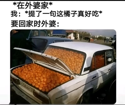 这是一张幽默梗图，上方文字描述了场景：“*在外婆家* 我：*提了一句这橘子真好吃* 要回家时外婆：”，下方配图是一辆白色汽车，后备箱和后座都被满满当当的橘子塞满。图片通过夸张的方式展现了外婆对晚辈的疼爱，仅仅因为一句称赞就准备了大量橘子，充满生活气息和温馨的幽默感。