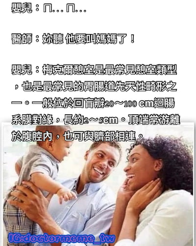 图片上半部分为文字对话，下半部分是一张家庭照片。对话中，婴儿起初发出“ㄋ...ㄋ...”的咿呀声，医师误以为婴儿即将叫“妈妈”，然而婴儿突然开始一本正经地讲解医学知识：“梅克尔憩室是最常见憩室类型，也是最常见的胃肠道先天性畸形之一。一般位于回盲瓣20～100 cm迥肠系膜对缘，长约2～5cm。顶端常游离于腹腔内，也可与脐部相连。” 照片中，一名男性成年人抱着婴儿，婴儿面带开心笑容看向旁边的女性成年人，女性成年人则双手托腮，露出惊喜的微笑。整体通过婴儿本应发出的稚嫩声音与突然冒出的专业医学术语形成强烈反差，制造出搞笑幽默的效果。