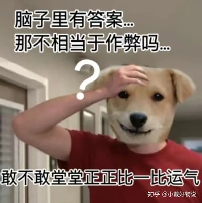 这张梗图用调侃和自嘲的方式表达了“知道答案是不是就等于作弊”，并讽刺了在答题、考试或者生活经验中大家总是想“比比运气”，不太愿意靠实力、知识。这种说法属于幽默反转，让人忍俊不禁。

双关梗分析：这里‘脑子里有答案’既可以理解为拥有知识储备，也调侃性地理解为“带答案作弊”。整体风格很适合社交平台‘甩锅’、自黑使用。