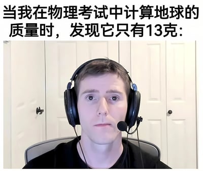这张梗图展示了一个戴着耳机的男子，他表情惊讶地直视前方。图片上方配有文字：'当我在物理考试中计算地球的质量时，发现它只有13克：'。这个梗通过夸张的计算错误（地球实际质量约为5.972×10²⁴千克）来制造幽默效果，表达了考试中得出荒谬答案时的震惊和困惑情绪。