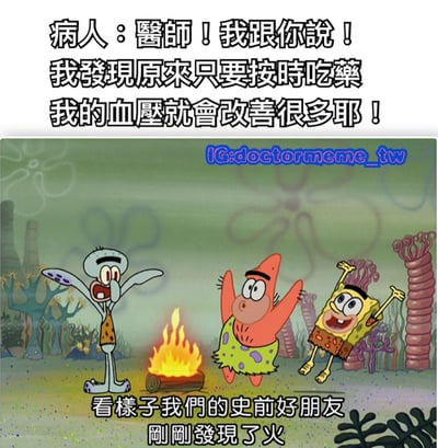 图片上半部分为病人的兴奋对话：“醫師！我跟你說！我發現原來只要按時吃藥我的血壓就會改善很多耶！”，下半部分是《海绵宝宝》动画截图，海绵宝宝、派大星和章鱼哥围着篝火兴奋跳跃，底部配文“看樣子我們的史前好朋友剛剛發現了火”。通过幽默对比，将病人发现按时吃药能改善血压这一常识性认知，比作史前人类首次发现火的重大突破，营造出搞笑效果。