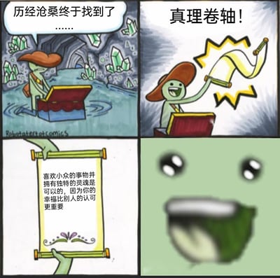这是一幅经过汉化改编的四格连环卡通漫画，改编自RobotatertotComics的原创漫画模板。第一格中，戴着宽边帽的绿色卡通探险角色在洞穴的宝箱前，配文‘历经沧桑终于找到了……’，表现出对宝箱内容的期待；第二格角色兴奋地举起卷轴，配文‘真理卷轴！’，传递出找到宝物的喜悦；第三格展开的卷轴上写着暖心的文字：‘喜欢小众的事物并拥有独特的灵魂是可以的，因为你的幸福比别人的认可更重要’，点明了漫画的核心主题；第四格是角色的脸部特写，双眼含泪，呈现出被这句话深深触动、感动哭泣的表情，强化了文字带来的共情力，整体传递出接纳自我、重视自身幸福、不必在意他人眼光的治愈理念。