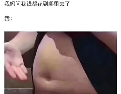 这张梗图通过文字和图片的幽默搭配，展现了年轻人面对父母询问钱花在哪里时的尴尬处境。上方文字写着"我妈问我钱都花到哪里去了"，中间是"我："，下方则是一张特写照片，显示一个人的肚子，暗示钱都花在了食物上，结果都变成了肚子上的脂肪。这种自嘲式的幽默反映了许多年轻人消费与体重之间的矛盾。