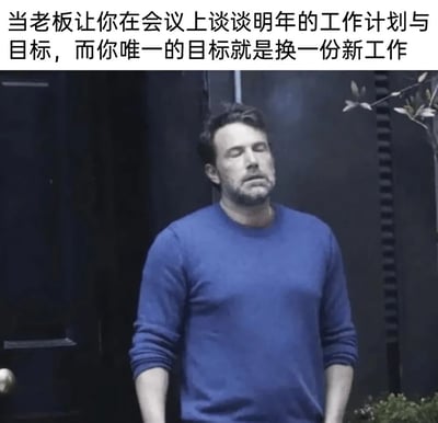 这是一张用来调侃职场场景的梗图，顶部配有文字“当老板让你在会议上谈谈明年的工作计划与目标，而你唯一的目标就是换一份新工作”，图中是美国演员本·阿弗莱克，他身着蓝色长袖上衣，双眼紧闭，神态倦怠、一脸生无可恋，这种状态精准地契合了职场人在被要求谈论年度工作规划，但内心早已打定主意要跳槽时，那种不得不应付、疲惫又无奈的心情，以幽默的方式道出了职场中身不由己的尴尬时刻。