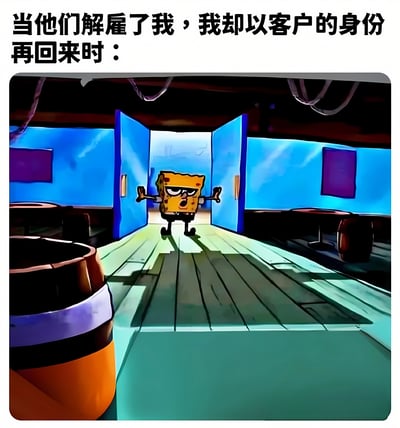 图片上方配有文字“当他们解雇了我，我却以客户的身份再回来时：”，下方是卡通角色海绵宝宝推开双开门大步走入的场景。海绵宝宝表情自信得意，双臂微微张开，背景是类似蟹堡王餐厅的室内环境，蓝色墙壁搭配木质地板，营造出一种“逆袭回归”的戏剧效果。