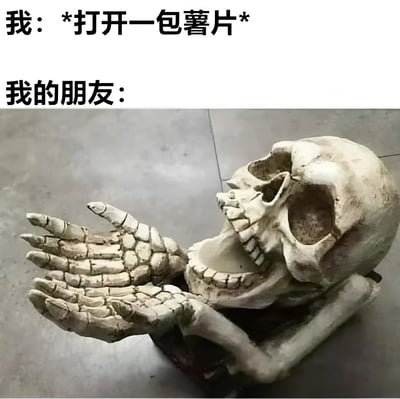 图片上方有两行文字，分别是“我：*打开一包薯片*”和“我的朋友：”，下方是一张骷髅头的照片。骷髅头张着嘴，双手向前伸出，掌心朝上，仿佛在急切地等待或索要薯片，通过夸张的视觉对比幽默地表现了朋友在看到薯片时的渴望反应。
