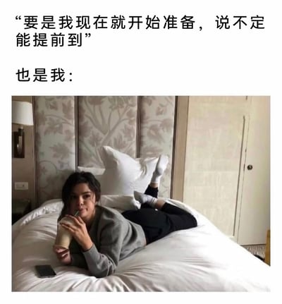 这是一张精准戳中当代人拖延状态的搞笑meme图。上方文字呈现了人们内心的积极念头：“要是我现在就开始准备，说不定能提前到”，表达了想要为出行或事项提前筹备、争取提前完成的想法；下方的图片则展示了现实中的真实状态——美国女星赛琳娜·戈麦斯慵懒地趴在床上，双腿向上翘起，双手捧着饮品用吸管悠闲饮用，完全没有要起身行动的意思。想法与行动的强烈反差，生动地展现了当代人普遍存在的拖延症，极易引发大众共鸣，充满搞笑感。