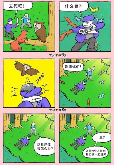 这是一组六格连环卡通漫画，讲述了充满反转的森林故事：第一格中，紫衣持刀歹徒凶狠地对着蓝衣男子喊“去死吧！”，树上的松鼠和猫头鹰目睹了这一幕；第二格，歹徒突然遭到松鼠、小鸟等一众小动物的围攻，他疑惑又愤怒地大喊“什么鬼?!”；第三格，猫头鹰从空中俯冲而下，将一块石头狠狠砸在歹徒头上，伴随“THUD”的声响，歹徒被砸晕；第四格，脱离危险的蓝衣男子对着四散离开的小动物们挥手，感激地喊“谢谢你们！”，此时歹徒已经倒在地上失去意识；第五格，蓝衣男子看着歹徒的尸体面露愁容，自言自语道“这具尸体该怎么办？”；第六格，蓝衣男子慌张地打电话，对着听筒说“歪？外面N个人看到我们俩一起进来”。漫画前半段是温馨的动物救援戏码，结尾却反转成受害者因无法解释尸体来源而陷入麻烦的窘境，充满黑色幽默的搞笑效果。