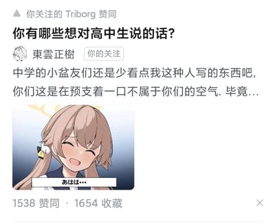 这是一张知乎平台的问答截图，问题为「你有哪些想对高中生说的话？」，用户「東雲正樹」给出回答，内容为劝诫中学生（高中生）少看自己这类人写的内容，称这是在预支不属于他们的空气，同时搭配了游戏《蔚蓝档案》中阿慈谷日富美笑着的表情包，配文日文「あはは…」（意为哈哈哈…），整体语气带着调侃又不失认真，没有双关、谐音梗等内容。针对图中的问题，想对高中生说：高中阶段是人生中重要的成长与积累时期，应当专注于学业知识的学习与自身能力的提升，建立扎实的基础；可以适度探索兴趣爱好，但不要过早沉浸在超出自身人生阶段的繁杂信息里，避免被外界内容干扰，要珍惜当下的成长时光，为未来的发展做好充足准备。