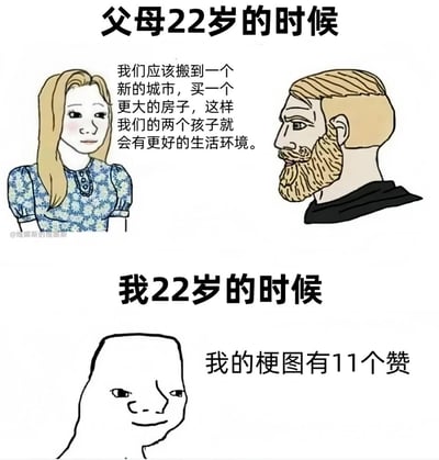 这是一张上下结构的对比类梗图，上半部分呈现父母22岁时的生活状态：已经组建家庭的父母，正认真规划着搬到新城市、购置更大的房子，为两个孩子提供更好的生活环境，人物神态成熟稳重，充满对家庭未来的责任感；下半部分则是“我”22岁时的状态：仅因自己制作的梗图获得了11个赞就感到满足，用简约的卡通形象表现出当代年轻人的生活重心与上一辈的巨大差异。整张图通过强烈的代际反差，调侃了不同年代22岁群体的生活追求和人生阶段的不同，精准戳中当代年轻人的日常，引发共鸣，充满趣味性。