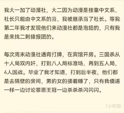 这是一段社交媒体上的用户原创文字分享，讲述了作者的大学社团经历：大一加入挂靠中文系的动漫社，大二因规则接任社长，之后才发现社团成员大多是来泡妞的，只有自己是真心为了二次元而来。每次周末社团活动都是在宾馆通宵打三国杀，从多种场次一直玩到后半夜，直到毕业作者才得知，其他成员打到深夜都去隔壁房间男女共处，只有自己还在一边讨论动画《罪恶王冠》一边沉迷游戏。这段文字充满自嘲与无奈，通过强烈的反差感制造出搞笑的效果，没有双关、谐音梗或暗示类内容。