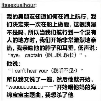 这是一张纯文字梗图，讲述了一个情侣在船上的搞笑经历：女友想在浪漫航行中与男友亲热，低声说“aye，captain（啊…啊…船长）”，男友却以“听不见”为由，突然唱起海绵宝宝主题曲，让女友感到崩溃。通过浪漫场景与沙雕行为的反差制造幽默效果。