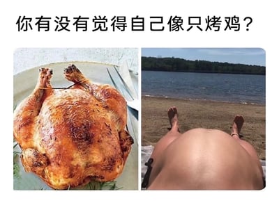 这是一张采用左右对比形式的搞笑图文，上方配有文字“你有没有觉得自己像只烤鸡？”。左侧是一只放置在盘中的烤鸡，烤鸡的双腿朝上被绑在一起，表皮呈现出烘烤后的焦黄色，看起来已经完全熟透；右侧是一位在户外沙滩上晒日光浴的人，从背后视角拍摄，此人裸露着背部和双腿，双腿自然朝上伸展，其身体形态和左侧烤鸡的姿态高度相似。这张图通过视觉上的形态模仿和对比，制造出滑稽的喜剧效果，调侃在烈日下暴晒的人就像被烘烤的鸡一样，容易引发有过户外暴晒经历的网友共鸣。