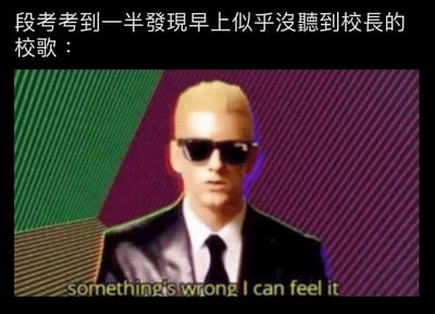 图片上方文字为'段考考到一半發現早上似乎沒聽到校長的校歌：'，下方是一张3D渲染的人物图像。图中人物为光头，戴着墨镜，身穿黑色西装、白色衬衫和黑色领带，背景为绿色和紫色的斜条纹。人物下方有英文文字'something's wrong I can feel it'，整体表达了学生在考试中途突然意识到可能没听校歌时的不安心情，带有幽默调侃的意味。