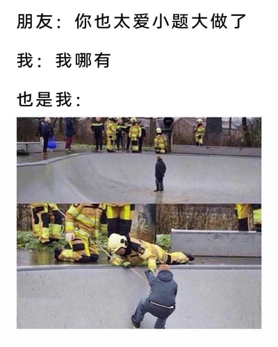 这是一张反差感拉满的搞笑梗图，通过文字与照片结合的方式，生动展现了嘴硬的自己和实际爱小题大做的自己。上方文字部分，朋友吐槽“我”总是小题大做，“我”立刻嘴硬否认；下方的两张照片呈现了一个夸张的场景：仅仅是滑板场坡道里站着一个小孩，却出动了大批消防员，甚至有消防员趴在地上，用绳子做出“救援”的姿态，过度紧张的阵仗完美对应了“小题大做”的行为，精准戳中了嘴上不承认、行为却诚实的反差笑点。