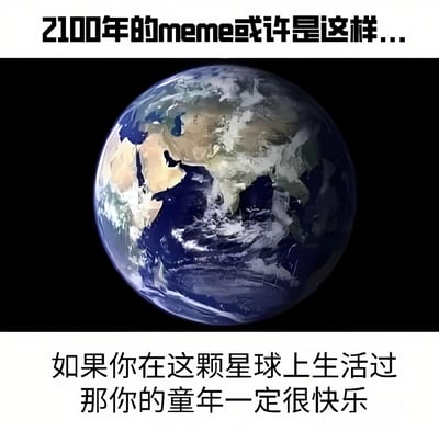 图片上方有文字'2100年的meme或许是这样...'，中间是一张地球的图片，背景为黑色，地球呈现出蓝色和棕色的自然色彩，下方配有文字'如果你在这颗星球上生活过 那你的童年一定很快乐'。整体通过未来视角回望地球，表达对童年在地球生活的美好回忆与怀旧情感，充满想象力。