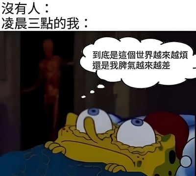 图片上方有两行文字“没有人：凌晨三點的我：”，下方画面中黄色卡通角色海绵宝宝躺在床上，双眼圆睁、瞳孔放大，表情焦虑。角色头部旁有一个思想泡泡，内容为“到底是這個世界越來越煩還是我脾氣越來越差”。背景中左侧有一个模糊的红色阴影人形站立，营造出深夜独处时的不安氛围，整体表现了深夜失眠时的自我怀疑与情绪纠结。