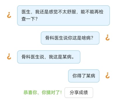 这是一个模拟医患场景的纯文字猜谜互动内容，对话流程如下：患者向医生提出再次检查的请求，随后医生询问骨科医生的诊断结果，患者转述骨科医生诊断自己得了“某病”，最后医生直接说出“你得了某病”，系统随即弹出“恭喜你，你猜对了！”的提示，整体是一个无具体实际病症的轻松趣味互动，没有双关、谐音梗等特殊内容。
