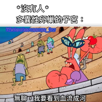 这是一张使用《海绵宝宝》动画截图制作的医学梗图。图片上方文字写着"*没有人* 多囊性卵巢的子宫："，下方是蟹老板愤怒大喊的场景，配文"无聊，我要看到血流成河"。通过夸张的方式表现多囊性卵巢的相关症状或感受。
