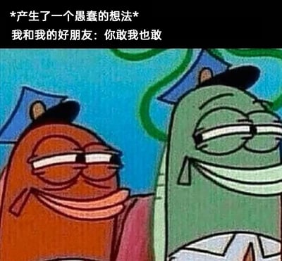 这是一张改编自动画《海绵宝宝》的搞笑梗图，图中是两个表情猥琐、挤眼坏笑的路人鱼角色，配合顶部的文字“*产生了一个愚蠢的想法* 我和我的好朋友：你敢我也敢”，精准还原了和好朋友在一起时，脑子里冒出不靠谱念头后，互相怂恿、准备一起作死的默契瞬间，用夸张的卡通表情凸显出那种明知想法愚蠢却跃跃欲试的搞心态，十分贴合损友之间的日常相处模式。