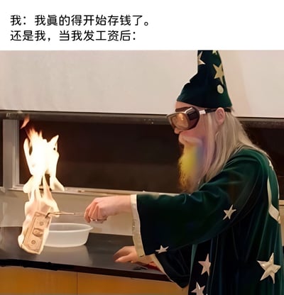 图片上方文字描述了两种情景的对比：“我：我真的得开始存钱了”与“还是我，当我发工资后：”。下方配图中，一位身着绿色星星图案巫师袍、戴着护目镜的人，正用工具夹着一张燃烧的美元钞票，钞票火焰熊熊，下方有一个白色塑料碗。整体通过幽默的方式展现了人们立志存钱却在发工资后忍不住花钱的矛盾心理，生动形象地自嘲了“存钱flag秒倒”的日常。