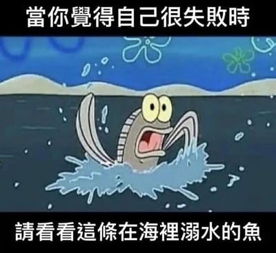 这是一张搞笑治愈类梗图，图上方配有繁体中文文字“當你覺得自己很失敗時”，下方配有“請看看這條在海裡溺水的魚”。图中是美国动画《海绵宝宝》里的路人鱼类角色，它身处大海中，却做出了溺水挣扎的动作，表情惊慌失措，眼睛圆睁、嘴巴大张，周围溅起水花，用这种违背常识的荒诞场景，传递出“你再失败也不会比在海里溺水的鱼更离谱”的搞笑感，以此安慰情绪低落、觉得自己很失败的人，消解负面情绪。