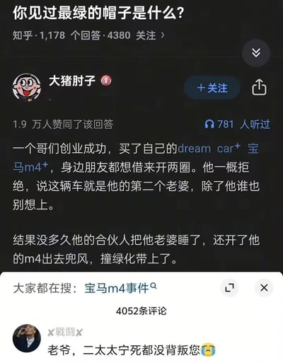 这是一张知乎问答页面的截图，页面顶部的问题为“你见过最绿的帽子是什么？”，该问题共有1178个回答、4380人关注。知乎用户“大猪肘子”发布的回答获得1.9万赞同，内容讲述一名创业成功的男性购入心仪的宝马M4后，拒绝所有朋友借车的请求，称这辆车是自己的第二个老婆，除了自己谁也不能“上”；没过多久他的合伙人不仅与他的妻子出轨，还开着他的宝马M4出门兜风，最终撞在了绿化带上。回答下方有用户“X戰鬥X”发布的评论，玩梗调侃“老爷，二太太宁死都没背叛您”并搭配流泪表情，将被车主称作“第二个老婆”的宝马M4比作二太太，讽刺正牌妻子出轨而车辆只是受损并未“背叛”，形成搞笑反差效果，页面底部还显示大家都在搜“宝马m4事件”，该回答共有4052条评论。