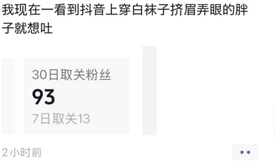 这是一条2小时前发布的社交媒体动态，内容分为两部分：上方是用户的吐槽文字“我现在一看到抖音上穿白袜子挤眉弄眼的胖子就想吐”，直白地表达了用户对抖音上这类风格的视频内容或博主的强烈反感；下方是一个数据统计卡片，显示“30日取关粉丝93，7日取关13”，展示了该账号近期的粉丝取关情况，整体是用户在抒发对特定视频内容厌恶情绪的同时，同步分享了自己账号的粉丝流失数据。