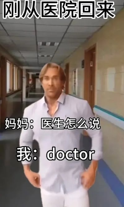 这张梗图采用了中国网络常见的“直译+装傻”类幽默方式：图中的人刚从医院回来，妈妈关心地问“医生怎么说”，而自己却用英文“doctor”答复，玩弄了汉英直译、答非所问的冷幽默笑点。适合在家人、朋友群聊中用来搞笑回应，表现出敷衍或无语的情绪效果。

双关点：利用了doctor既是“医生”的意思，也故意将问题答成词本身来卖傻，带有装傻式幽默。