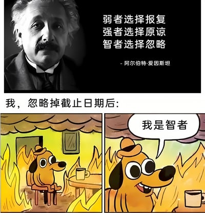 图片上半部分为阿尔伯特·爱因斯坦的黑白肖像照，配文“弱者选择报复 强者选择原谅 智者选择忽略 - 阿尔伯特·爱因斯坦”。下半部分是两格连环漫画，上方文字为“我，忽略掉截止日期后：”。第一格漫画中，一只戴着帽子的黄色卡通狗坐在着火的房间里，面前桌子上放着一杯咖啡，表情平静；第二格中，卡通狗面带得意笑容，说出对白“我是智者”。通过将爱因斯坦的名言与拖延症场景结合，形成幽默自嘲效果，暗示自己通过忽略截止日期“成为智者”的搞笑逻辑。