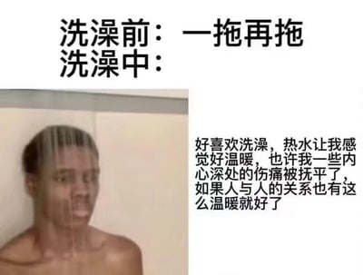 图片通过左右分区对比展现了洗澡前后的巨大心理反差：左侧上方文字标注“洗澡前：一拖再拖”，下方配图为一名正在淋浴的真人，水流从头顶倾泻而下；右侧则是大段内心独白：“好喜欢洗澡，热水让我感觉好温暖，也许我一些内心深处的伤痛被抚平了，如果人与人的关系也有这么温暖就好了”。生动还原了拖延症患者从抗拒洗澡到沉浸式享受热水抚慰的“真香”过程，用幽默方式戳中当代人日常小纠结。
