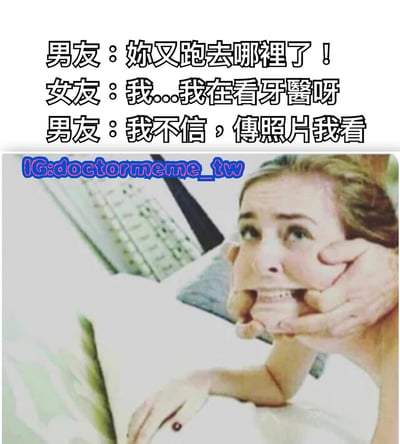 图片上半部分为男友与女友的对话文字：男友质问“妳又跑去哪裡了！”，女友支吾回应“我...我在看牙醫呀”，男友要求“我不信，傳照片我看”。下半部分是一张照片，显示一名女性正被人用双手从两侧挤压脸颊，面部表情因外力而扭曲，呈现出不自然的咧嘴状态，仿佛在配合“看牙医”的谎言制造场景。整体通过对话与图片的反差制造幽默效果，调侃情侣间的小谎言与查岗情景。