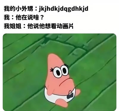 图片上方是三段对话文字，内容为“我的小外甥：jkjhdkjdqgdhkjd 我：他在说啥？ 我姐姐：他说他想看动画片”，下方是《海绵宝宝》中的角色派大星，他坐在绿色木地板上，睁着大眼睛，表情困惑，仿佛对这段“乱码翻译”感到不解。整体通过小外甥的乱码发言与姐姐的精准翻译形成幽默对比，派大星的表情则生动呼应了“我”的困惑情绪。