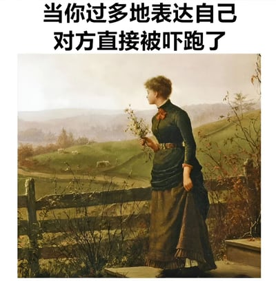 图片上方配有文字“当你过多地表达自己 对方直接被吓跑了”，下方是一幅古典风格的油画。画中一位穿着深色长裙、系着红色领结的女子站在乡村风景前，手持一束小花，望向远方。通过将现代社交情境的幽默表达与古典油画的严肃氛围相结合，形成一种反差萌的搞笑效果。