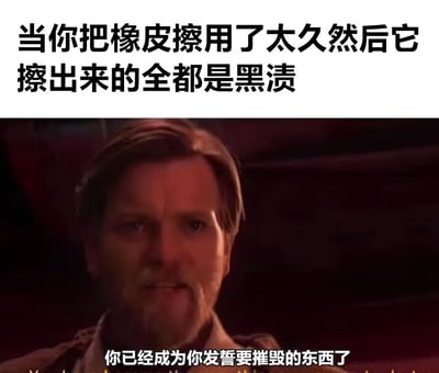 这张梗图上方有文字“当你把橡皮擦用了太久然后它擦出来的全都是黑渍”，下方是《星球大战》中欧比旺·克诺比的电影截图，配有字幕“你已经成为你发誓要摧毁的东西了”。图片通过将日常文具使用中的小烦恼与电影中的戏剧性台词结合，创造出幽默效果，暗示橡皮擦用久了反而会弄脏纸张，变成了它原本要清除的污渍。