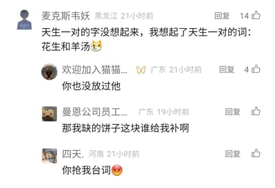 这是一张来自国内社交媒体平台的评论区静态截图，展示了四位网友围绕“天生一对的字词”话题展开的趣味互动。来自黑龙江的网友“麦克斯韦妖”率先玩梗，称没想起来天生一对的字，却想到了天生一对的词“花生和羊汤”，搭配狗头表情；广东网友“欢迎加入猫猫...”回复调侃“你也没放过他”；另一位广东网友“曼恩公司员工...”顺势延伸玩梗，吐槽“那我缺的饼子这块谁给我补啊”；河南网友“四天.”则表示“你抢我台词”并配上愤怒表情，整个评论区氛围轻松诙谐，充满网友的脑洞趣味。