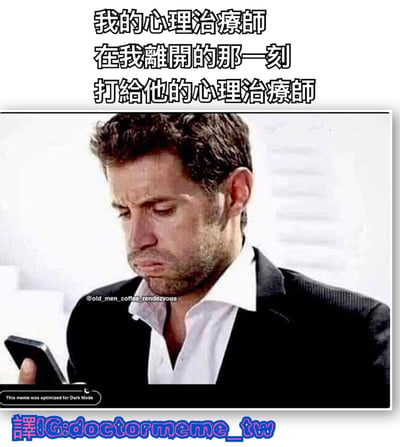 图片上方配有文字“我的心理治療師 在我離開的那一刻 打給他的心理治療師”，下方是一位穿着西装的男子低头看着手机，表情严肃。整体通过幽默的方式调侃心理治疗师在接待完患者后，自己也需要联系心理治疗师的场景，暗示即使是提供心理帮助的专业人士也可能面临心理压力，需要支持。