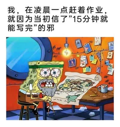 这是一张图文混排的搞笑梗图，上方配文讲述了自己因为错误预估作业时长，信了“15分钟就能写完”的判断，结果熬到凌晨一点还在赶作业的崩溃经历；下方是经过二次创作的海绵宝宝形象，原本活泼的海绵宝宝变得满脸沧桑，长出了大胡子，双眼布满红血丝，神情崩溃地对着面前画得乱七八糟的图纸，周围环境杂乱，墙上贴满各类纸张，桌上还有用过的杯子和废纸，生动地还原了熬夜赶工的疲惫状态，精准戳中了学生党对作业时长预估失误导致熬夜的共鸣点，用夸张的卡通形象放大了这种崩溃感。