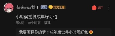 这是一张社交媒体评论区的截图，楼主账号名为“快来rua我！”，账号等级为Lv.6，带有“灾变之源”的专属头衔，发布评论“小时候觉得成年好可怕”，该评论获得157个点赞，发布时间为10小时前，地点标注为福建。下方有一条回复评论：“我要阐释你的梦：成年后觉得小时候好色”，并附带😘表情。
该内容玩了谐音反转梗，将楼主所说的“好可怕”谐音调侃为“好色”，用调皮的方式制造反差，调侃小时候对成年的恐惧在成年后看来是十分天真幼稚的想法，充满搞笑效果。