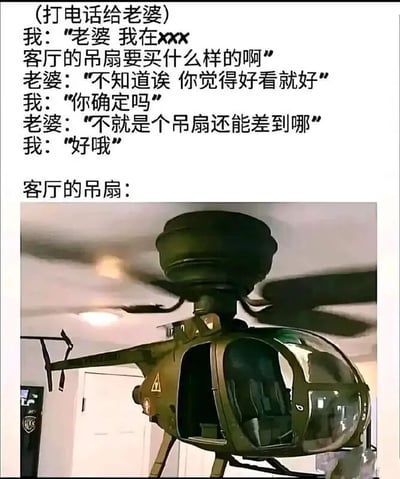 图片上半部分是一段夫妻打电话的对话文本：老公询问老婆客厅吊扇要买什么样的，老婆表示“不知道诶 你觉得好看就好”“不就是个吊扇还能差到哪”，老公回应“好哦”。下半部分配图显示客厅天花板上安装的“吊扇”实际上是一架绿色的军用直升机，螺旋桨正在转动，形成强烈的幽默反差效果，通过夸张手法表现老公可能对“好看”的理解与老婆预期完全不同的搞笑场景。