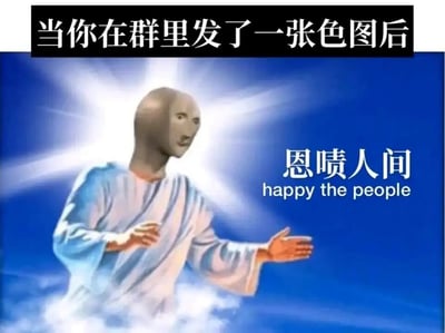 这是一张适配群聊场景的搞笑梗图，顶部黑色栏内的白色文字“当你在群里发了一张色图后”直接点明场景；主体画面是经过P图改编的类神明形象，人物身着白色长袍立于云端，背后有耀眼的光芒，双手做出施予的动作，但其面部被替换成了无厘头的抽象人脸，画面右侧配有文字“恩啧人间”和英文“happy the people”，其中“恩啧人间”是“恩泽人间”的谐音，用“啧”字替换“泽”玩了谐音梗，将自己在群内发成人向图片的行为调侃成如同神明施恩于人间，用夸张的自我定位和视觉反差制造出荒诞搞笑的效果，精准契合了群聊中分享这类图片后，分享者的调侃心态。