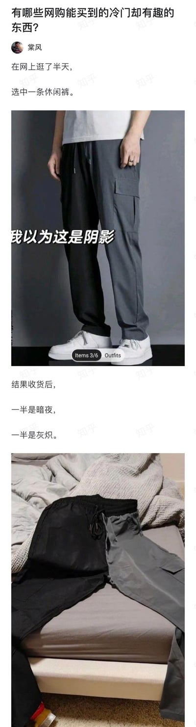 知乎用户@棠风分享自己的搞笑网购经历：在网上挑选休闲裤时，看到商品图里裤子的黑色部分，以为是拍摄的阴影，结果收到货后发现，裤子真的是一半黑色一半灰色，用「一半是暗夜，一半是灰烬」形容这个离谱的双色设计，是非常有趣的网购翻车现场，属于冷门又搞笑的网购商品体验。