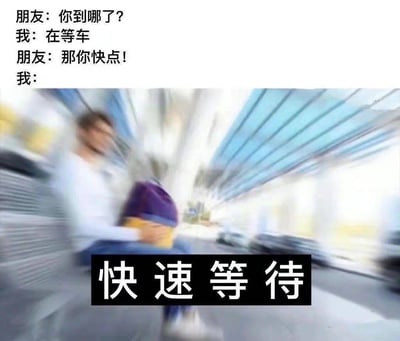 这是一张搞笑梗图，还原了日常被朋友催促出门的场景：朋友询问我的位置，得知我在等车后让我快点，我用一张带有强烈模糊动态效果的等待画面回应，配文“快速等待”，用反差感制造幽默，调侃自己被催促时，明明只能被动等车却想用这种方式“加速”的无奈处境。